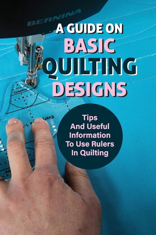 A Guide On Basic Quilting Designs: Tips And Useful Information To Use Rulers In Quilting: Domestic Ruler (Paperback)