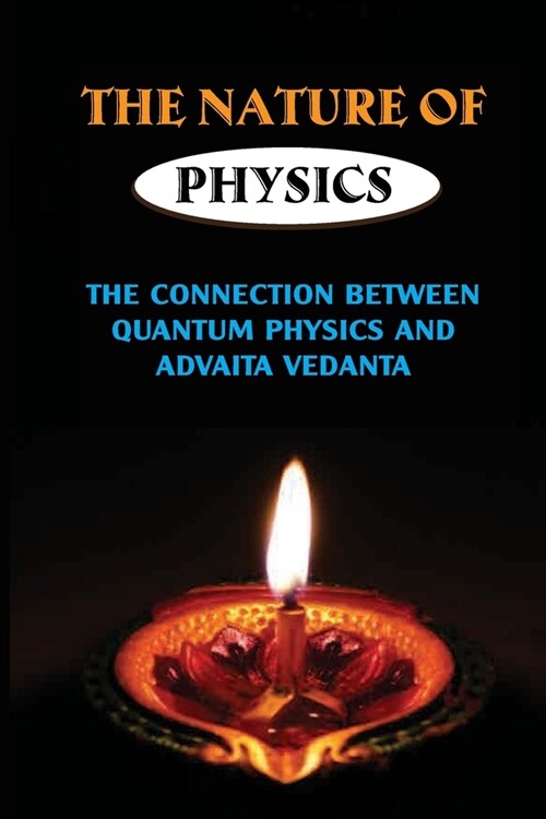 The Nature Of Physics: The Connection Between Quantum Physics And Advaita Vedanta: Learn About Paradoxes Of Physics (Paperback)