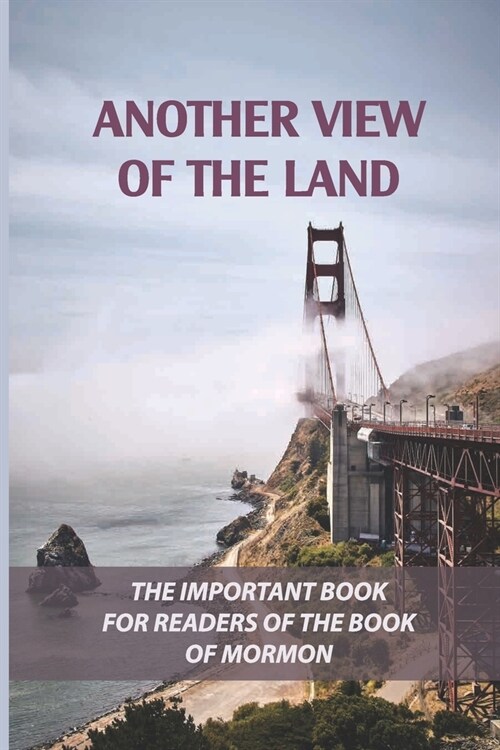Another View Of The Land: The Important Book For Readers Of The Book Of Mormon: Truthfulness Of The Book Of Mormon (Paperback)
