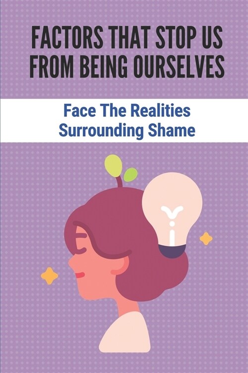 Factors That Stop Us From Being Ourselves: Face The Realities Surrounding Shame: The Essence Of Being Vulnerable (Paperback)