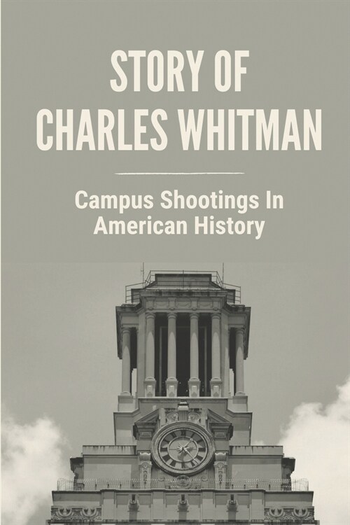 Story Of Charles Whitman: Campus Shootings In American History: Abuse And Violence (Paperback)