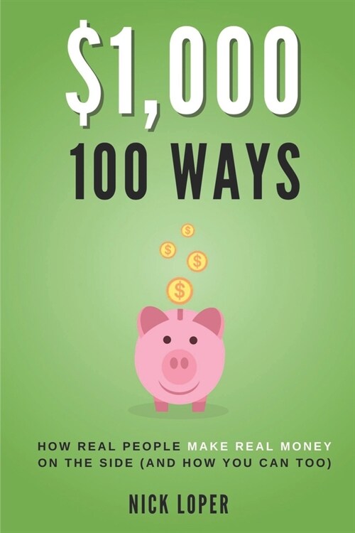 $1000 100 Ways: How Real People Make Real Money on the Side (and how you can too) (Paperback)