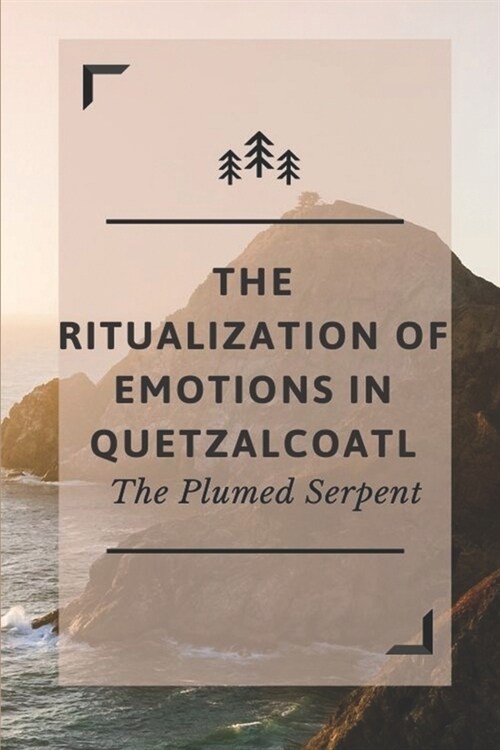 The Ritualization Of Emotions In Quetzalcoatl: The Plumed Serpent: Plumed Serpent Exotics (Paperback)