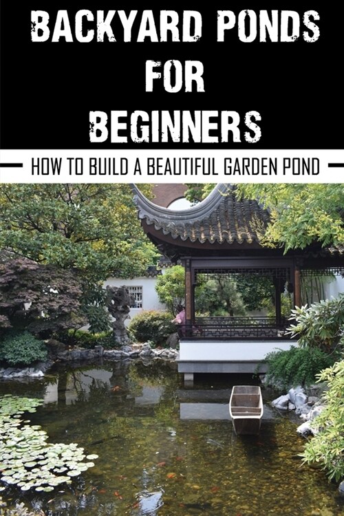 Backyard Ponds For Beginners: How To Build A Beautiful Garden Pond: Tiny Pond Creatures (Paperback)