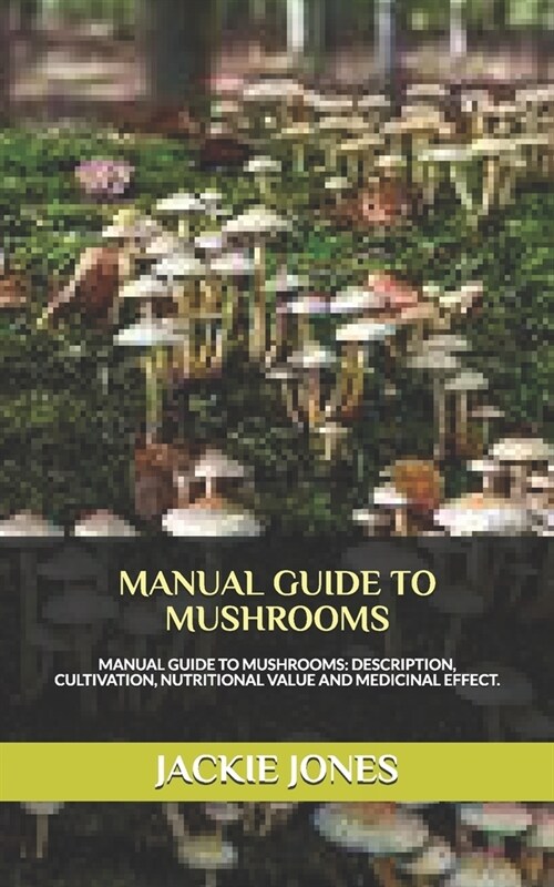 Manual Guide to Mushrooms: MANUAL GUIDE TO MUSHROOMS: Description, Cultivation, Diet and Health Benefit. (Paperback)