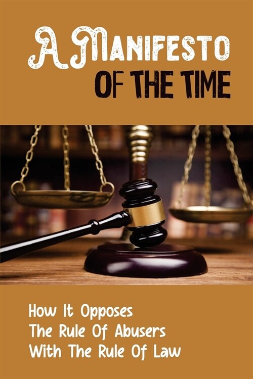 A Manifesto Of The Time: How It Opposes The Rule Of Abusers With The Rule Of Law: Justice Legal Definition England (Paperback)