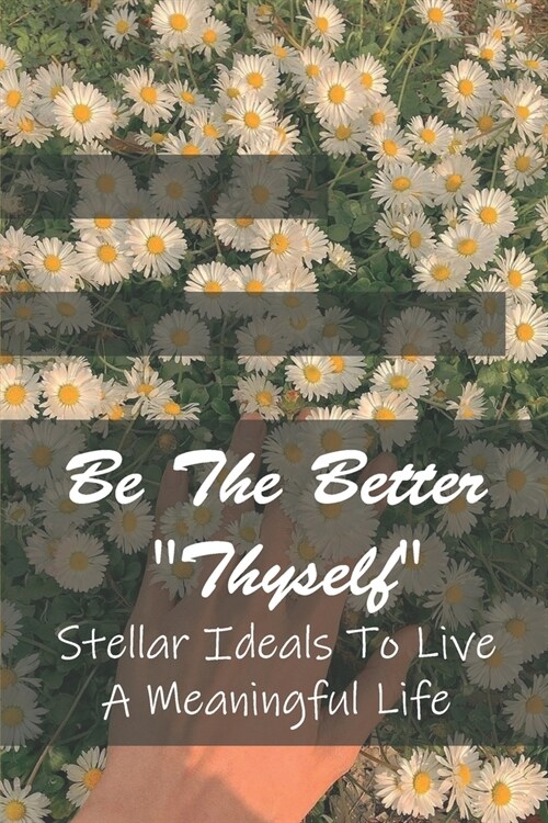 Be The Better Thyself: Stellar Ideals To Live A Meaningful Life: A New Thought For Self-Wisdom (Paperback)