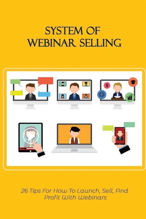 System Of Webinar Selling: 26 Tips For How To Launch, Sell, And Profit With Webinars: Tips For Webinar Hosts (Paperback)