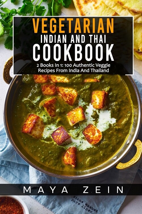 Vegetarian Indian And Thai Cookbook: 2 Books In 1: 100 Authentic Veggie Recipes From India And Thailand (Paperback)