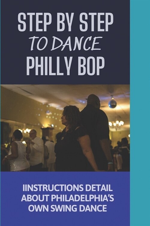 Step By Step To Dance Philly Bop: Instructions Detail About Philadelphias Own Swing Dance: Learning About Philly Bop (Paperback)