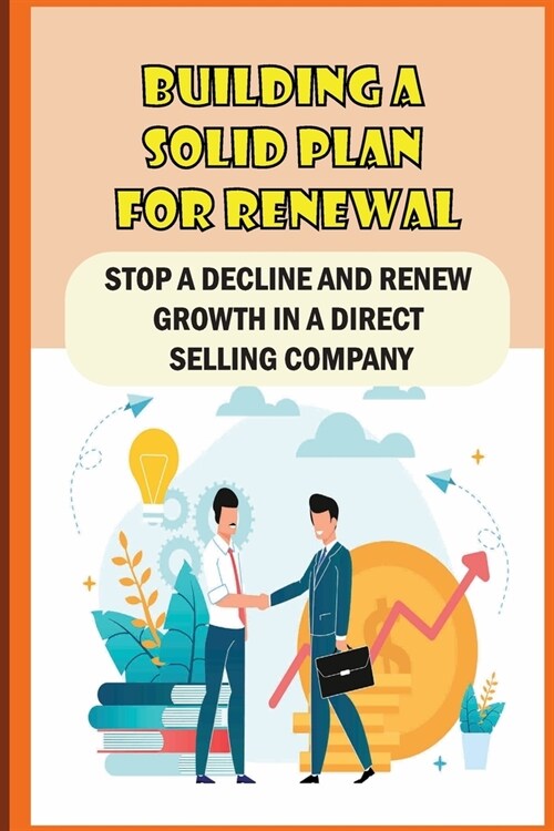 Building A Solid Plan For Renewal: Stop A Decline And Renew Growth In A Direct Selling Company: Leading Direct Selling (Paperback)
