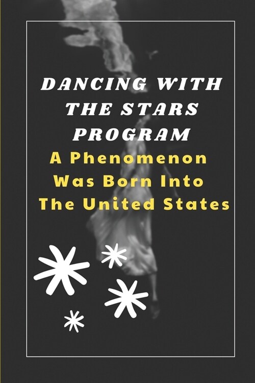 Dancing With The Stars Program: A Phenomenon Was Born Into The United States: Exploring Of Dancing With The Stars (Paperback)