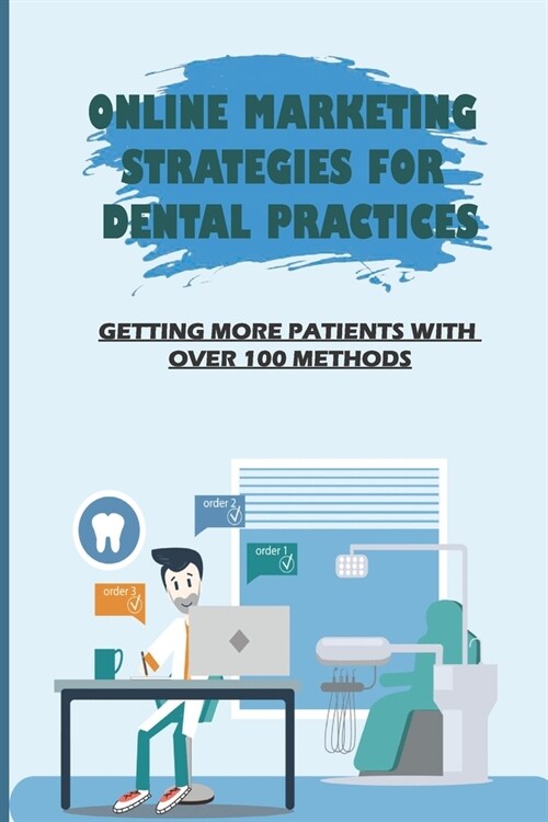 Online Marketing Strategies For Dental Practices: Getting More Patients With Over 100 Methods: How Do You Do Dental Seo (Paperback)