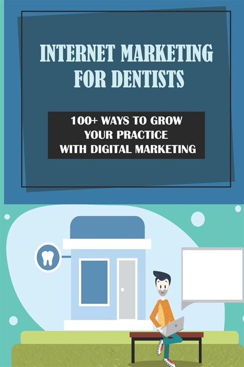 Internet Marketing For Dentists: 100+ Ways To Grow Your Practice With Digital Marketing: How To Use Social Media Searching To Find Potential Customers (Paperback)