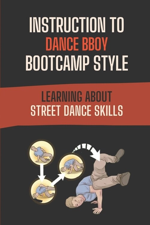 Instruction To Dance BBoy Bootcamp Style: Learning About Street Dance Skills: Fact Of Bboy Bootcamp Style (Paperback)