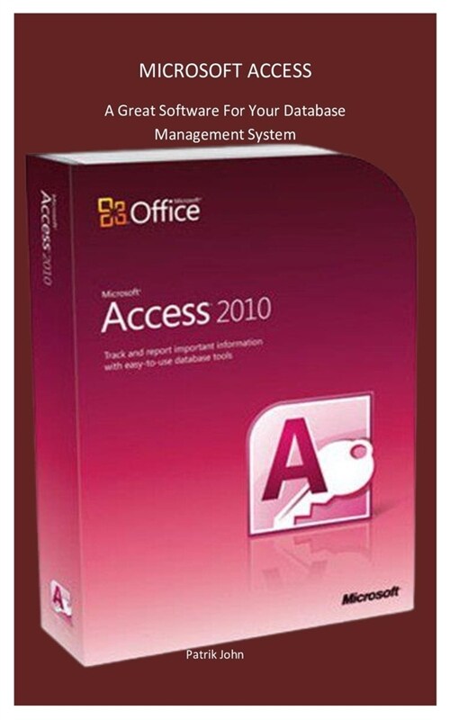 Microsoft Access: A Great Software For Your Database Management System (Paperback)
