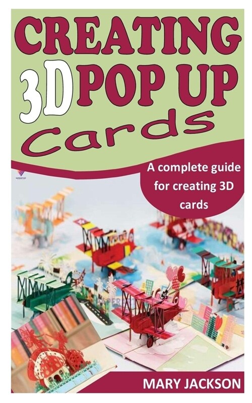 Creating 3D Pop Up Cards: A complete guide for creating 3D cards (Paperback)