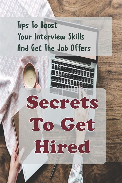 Secrets To Get Hired: Tips To Boost Your Interview Skills And Get The Job Offers: Career Growth Tips (Paperback)