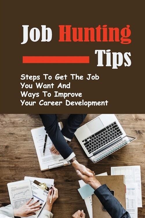 Job Hunting Tips: Steps To Get The Job You Want And Ways To Improve Your Career Development: How To Keep Getting Better Jobs (Paperback)