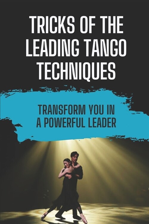 Tricks Of The Leading Tango Techniques: Transform You In A Powerful Leader: Plan To Learn Tango Techniques (Paperback)
