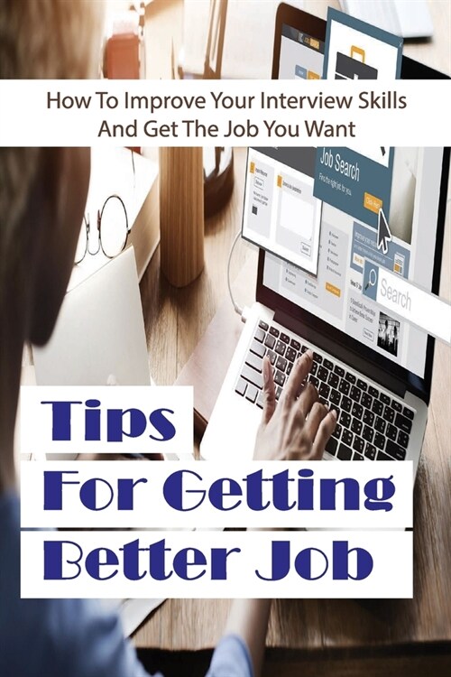 Tips For Getting Better Job: How To Improve Your Interview Skills And Get The Job You Want: How To Build A Great Professional Network (Paperback)