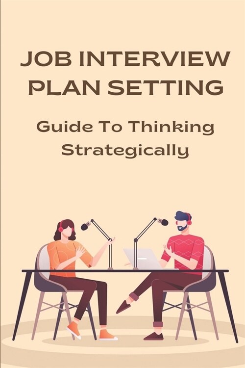 Job Interview Plan Setting: Guide To Thinking Strategically: Answers Interview Questions (Paperback)