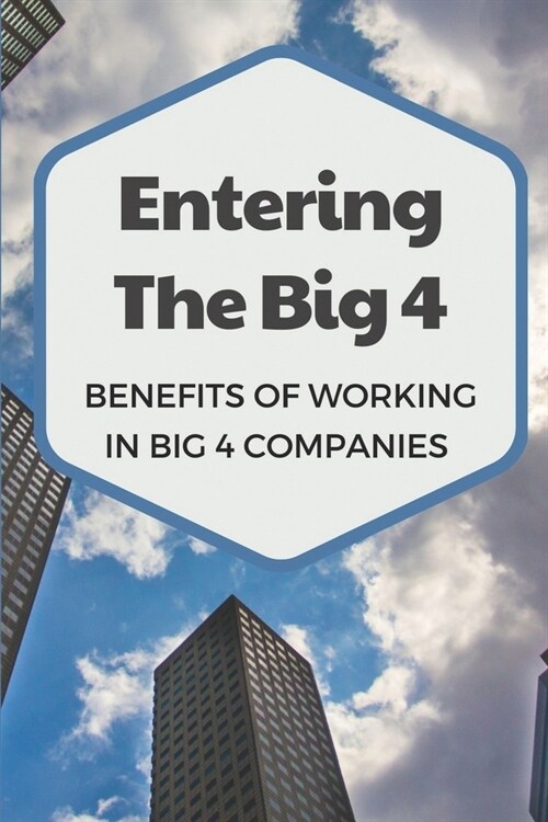 Entering The Big 4: Benefits Of Working In Big 4 Companies: Outstanding Interviewing Techniques (Paperback)