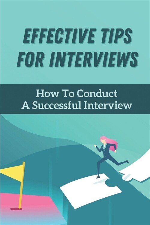 Effective Tips For Interviews: How To Conduct A Successful Interview: How To Manage The Stress Of Interviews (Paperback)