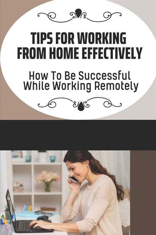 Tips For Working From Home Effectively: How To Be Successful While Working Remotely: Virtual Assistant Business (Paperback)