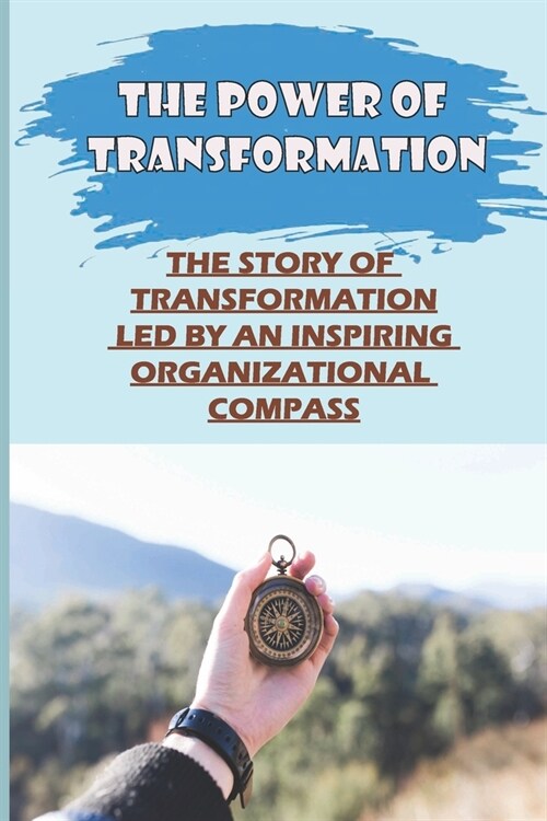 The Power Of Transformation: The Story Of Transformation Led By An Inspiring Organizational Compass: The Concepts Behind Innovation Management (Paperback)