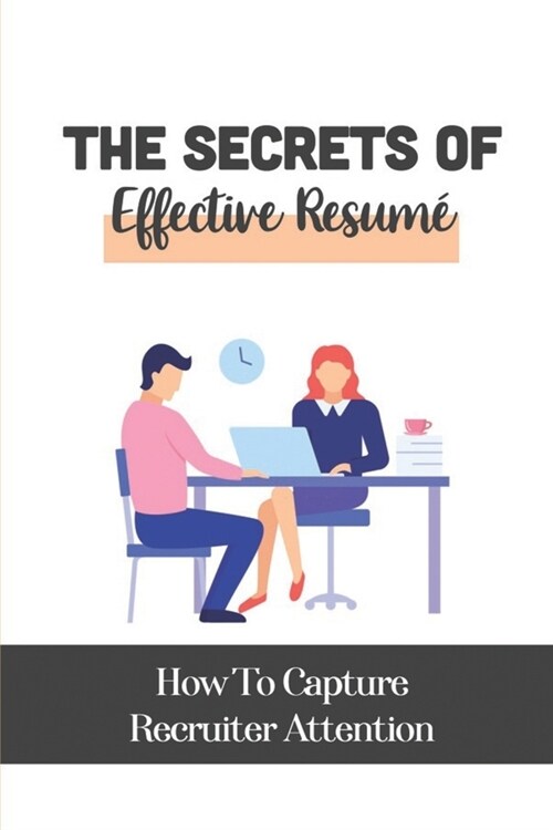 The Secrets Of Effective Resum? How To Capture Recruiter Attention: Selling Yourself With Highest Price (Paperback)