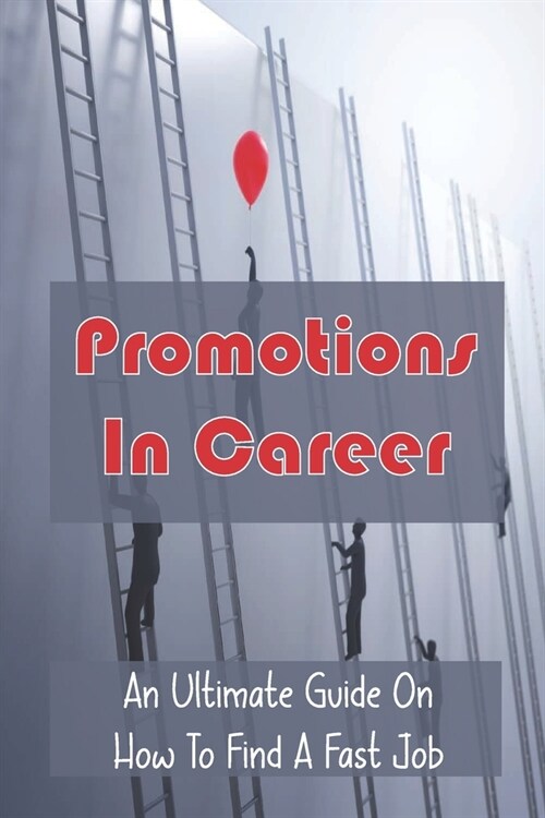 Promotions In Career: An Ultimate Guide On How To Find A Fast Job: Promotion Guide (Paperback)