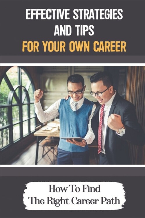 Effective Strategies And Tips For Your Own Career: How To Find The Right Career Path: How To Start A New Career With No Experience (Paperback)
