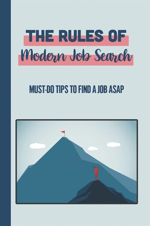 The Rules Of Modern Job Search: Must-Do Tips To Find A Job Asap: Traditional Way Of Job Hunting (Paperback)