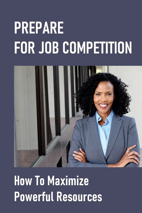 Prepare For Job Competition: How To Maximize Powerful Resources: Grow Connections (Paperback)