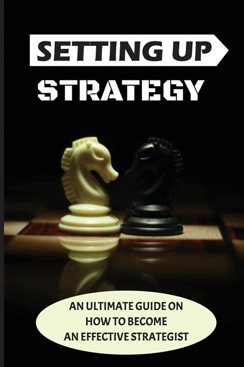 Setting Up Strategy: An Ultimate Guide On How To Become An Effective Strategist: Reasons For Stratrgic Failures (Paperback)