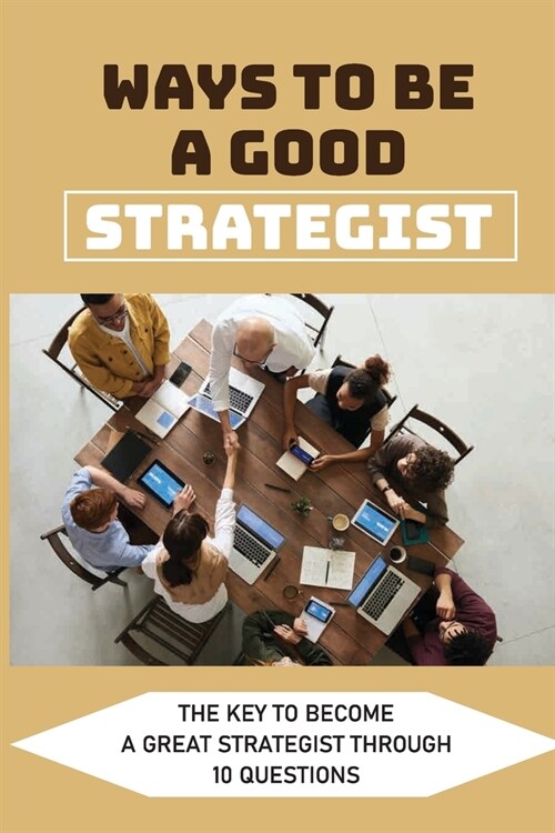 Ways To Be A Good Strategist: The Key To Become A Great Strategist Through 10 Questions: Strategy & Competition (Paperback)