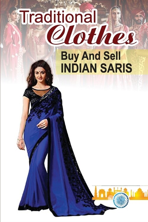 Traditional Clothes: Buy And Sell Indian Saris: Saris Merchandisers Guide (Paperback)
