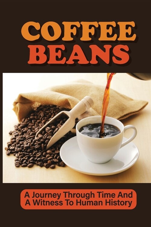 Coffee Beans: A Journey Through Time And A Witness To Human History: The Story End In Your Local Coffee Shop (Paperback)