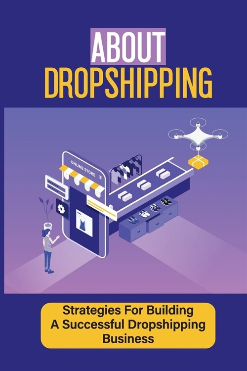 About Dropshipping: Strategies For Building A Successful Dropshipping Business: Setup Shopify Store (Paperback)
