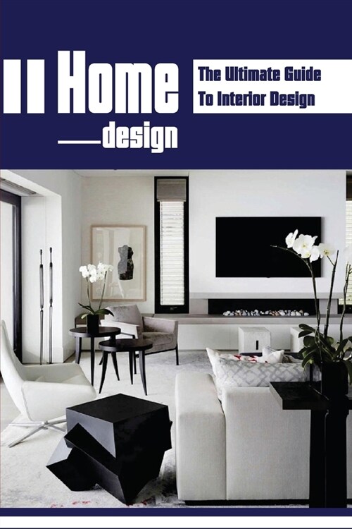 Home Design: The Ultimate Guide To Interior Design: Home Makeovers (Paperback)