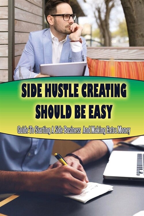 Side Hustle Creating Should Be Easy: Guide To Starting A Side Business And Making Extra Money: How To Make A Profitable Side Business (Paperback)