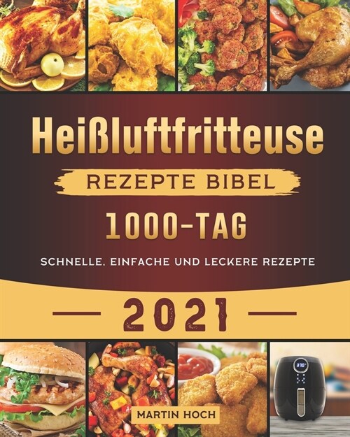 Hei?uftfritteuse Rezepte Bibel 2021: 1000-Tag schnelle, einfache und leckere Rezepte (Paperback)