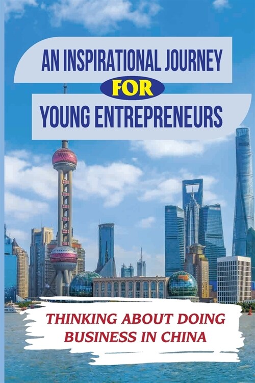 An Inspirational Journey For Young Entrepreneurs: Thinking About Doing Business In China: Selling On Ebay Part-Time (Paperback)