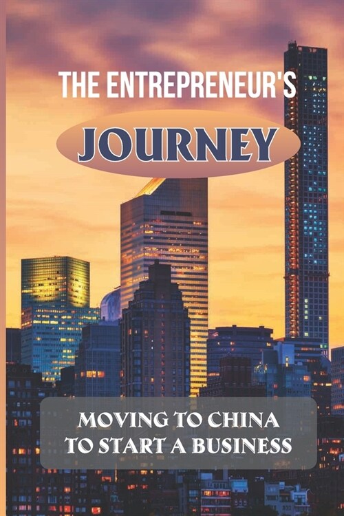 The EntrepreneurS Journey: Moving To China To Start A Business: EntrepreneurS Journey From Wall Street To Business In China (Paperback)