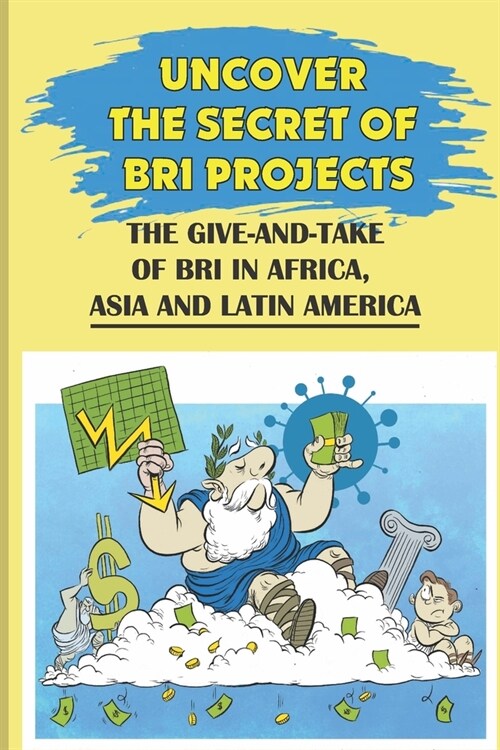 Uncover The Secret Of BRI Projects: The Give-And-Take Of BRI In Africa, Asia And Latin America: Bri Host Nations (Paperback)