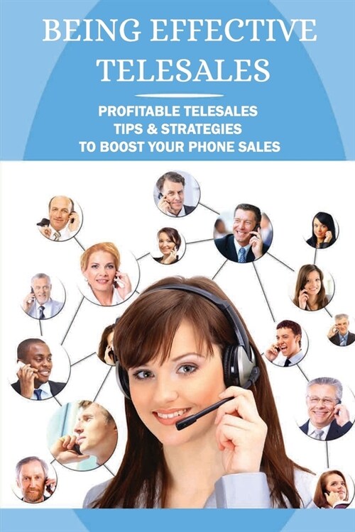 Being Effective Telesales: Profitable Telesales Tips & Strategies To Boost Your Phone Sales (Paperback)