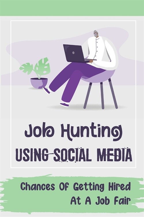 Job Hunting Using Social Media: Chances Of Getting Hired At A Job Fair: How To Get A New Job With No Experience (Paperback)