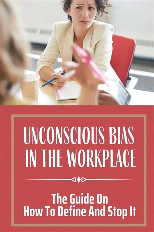 Unconscious Bias In The Workplace: The Guide On How To Define And Stop It: Understanding Equality And Diversity (Paperback)