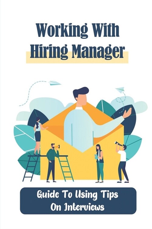 Working With Hiring Manager: Guide To Using Tips On Interviews: Job Seeker Tricks (Paperback)